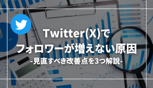 【どうして？】Twitter(X)のフォロワーが増えない原因とは【改善すべき3つのポイント】