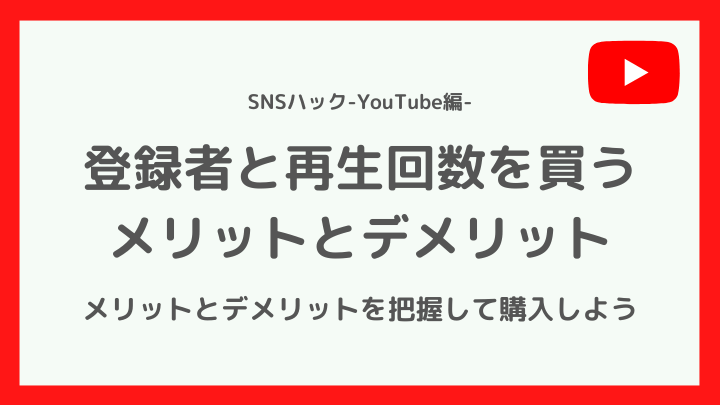 YouTubeの登録者・再生回数を買うメリットデメリット