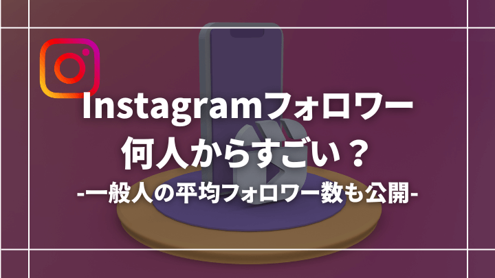 インスタのフォロワー何人からすごい？【一般人の平均フォロワーも公開】