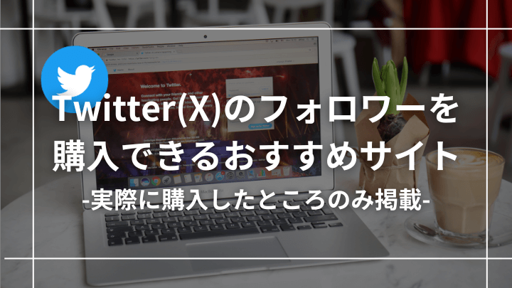 【体験記あり】Twitter(X)のフォロワー購入おすすめサイト13選【誰も触れないグレーな裏側