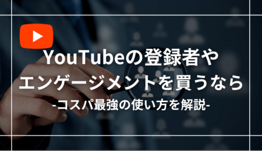 YouTubeの登録者・再生回数のおすすめ購入サイト13選【コスパ最強の使い方】