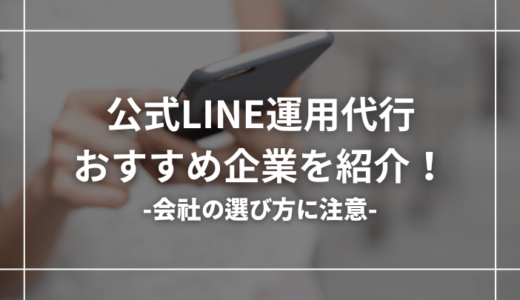 おすすめの公式LINE運用代行会社48選【会社の選び方に注意】